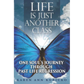 Life Is Just Another Class: One Soul's Journey Through Past Life Regression - Paperback