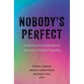 Nobody's Perfect: Redefining Sin and Mistakes in Adolescent Christian Education - Paperback