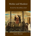 Mother and Murderer: the Sad True Tale of Rebecca Smith - Paperback