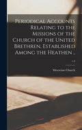 Periodical Accounts Relating to the Missions of the Church of the United Brethren, Established Among the Heathen ..; v.4 - Hardcover