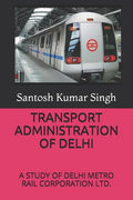 Transport Administration of Delhi: A Study of Delhi Metro Rail Corporation Ltd. - Paperback