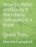 How To Write and Easily & Affordably Self-publish a Book: Quick Tips - Paperback
