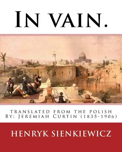 In vain. Translated from the Polish by Jeremiah Curtin. By: Henryk Sienkiewicz: translated from the polish By: Jeremiah Curtin (1835-1906) - Paperback