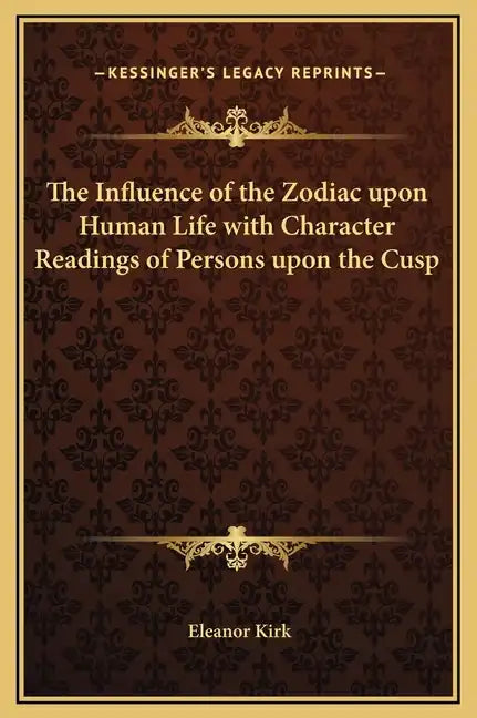 The Influence of the Zodiac Upon Human Life with Character Readings of Persons Upon the Cusp - Hardcover