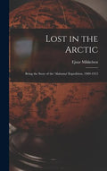 Lost in the Arctic: Being the Story of the 'Alabama' Expedition, 1909-1912 - Hardcover