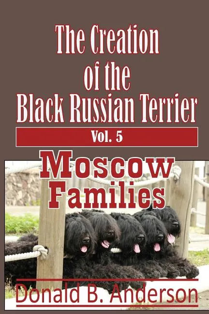 The Creation of the Black Russian Terrier: Moscow Families - Paperback