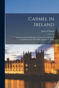Carmel in Ireland: a Narrative of the Irish Province of Teresian or Discalced Carmelites A.D. 1625-1896: by James P. Rushe - Paperback