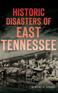 Historic Disasters of East Tennessee - Hardcover