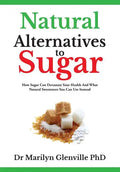 Natural Alternatives To Sugar: How Sugar Can Devastate Your Health And What You Can Do about it. - Paperback