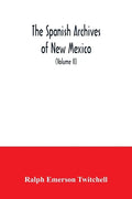 The Spanish Archives of New Mexico: Compiled and Chronologically Arranged with Historical, Genealogical, Geographical, and Other Annotations, by Autho - Paperback