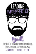 Leading Imperfectly: The value of being authentic for leaders, professionals, and human beings - Hardcover