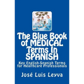 The Blue Book of Medical Terms in Spanish: Key English-Spanish Terms for Healthcare Professionals - Paperback