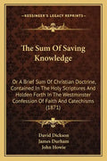 The Sum of Saving Knowledge: Or a Brief Sum of Christian Doctrine, Contained in the Holy Scriptures and Holden Forth in the Westminster Confession - Paperback