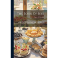 The Book Of Ices: Including Cream And Water Ices, Sorbets, Mousses, Iced Souffl駸, And Various Iced Dishes, With Names In French And Eng - Hardcover