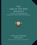 The Law of the New Thought: A Study of Fundamental Principles and Their Application - Paperback