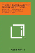 Tiberius Caesar and the Roman Constitution: University of Washington Publications in the Social Sciences, V2, No. 1 - Paperback