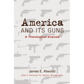 America and Its Guns: A Theological Exposé - Hardcover