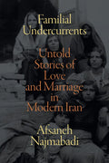 Familial Undercurrents: Untold Stories of Love and Marriage in Modern Iran - Paperback