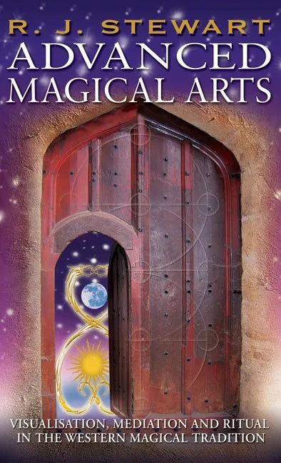 Advanced Magical Arts: Visualisation, Mediation and Ritual in the Western Magical Tradition - Hardcover