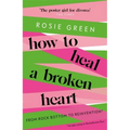 How to Heal a Broken Heart: From Rock Bottom to Reinvention (Via Ugly Crying on the Bathroom Floor) - Paperback