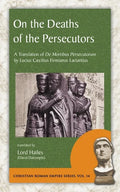 On the Deaths of the Persecutors: A Translation of De Mortibus Persecutorum by Lucius Caecilius Firmianus Lactantius - Paperback