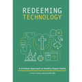 Redeeming Technology: A Christian Approach to Healthy Digital Habits: Using Technology with Purpose - Paperback