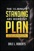 The 15-Minute Standing Abs Workout Plan: Ten Simple Core Exercises to Firm, Tone, and Tighten Your Midsection - Paperback