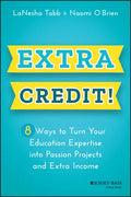Extra Credit!: 8 Ways to Turn Your Education Expertise Into Passion Projects and Extra Income - Paperback