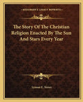 The Story of the Christian Religion Enacted by the Sun and Stars Every Year - Paperback