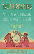 Truthspeaking: Ancestral Ways to Hear and Speak the Voice of the Heart - Paperback