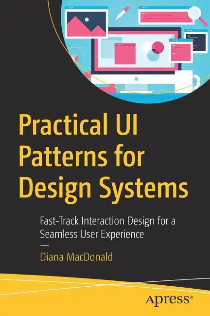 Practical Ui Patterns for Design Systems: Fast-Track Interaction Design for a Seamless User Experience - Paperback