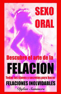 Sexo Oral: descubre el arte de la FELACION: Ningun hombre podra resistirse. Todas las claves y secretos para hacer FELACIONES INOLVIDABLES - Paperback
