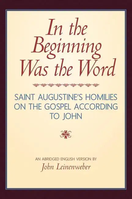 In the Beginning Was the Word: Saint Augustine's Homilies on the Gospel according to John: Saint Augustine's Homilies on the Gospel according to John - Paperback