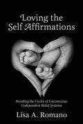 Loving The Self Affirmations: Breaking The Cycles of Codependent Unconscious Belief Systems - Paperback