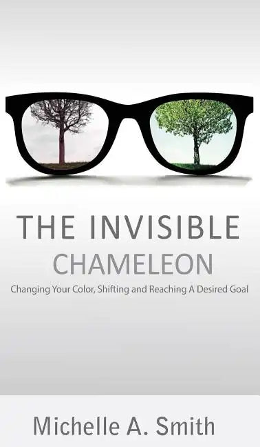The Invisible Chameleon: Changing Your Color, Shifting and Reaching Your Desired Goal - Hardcover