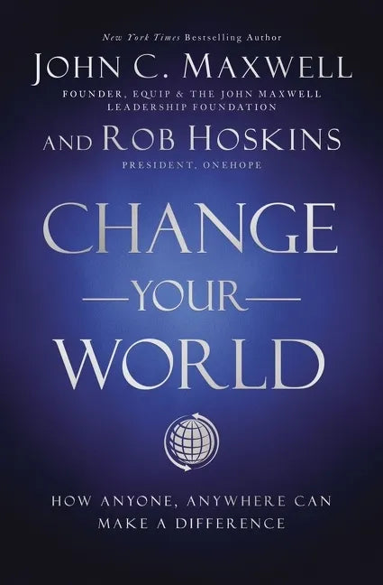 Change Your World: How Anyone, Anywhere Can Make a Difference - Hardcover