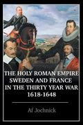 The Holy Roman Empire, Sweden, and France in the Thirty Year War, 1618-1648 - Paperback