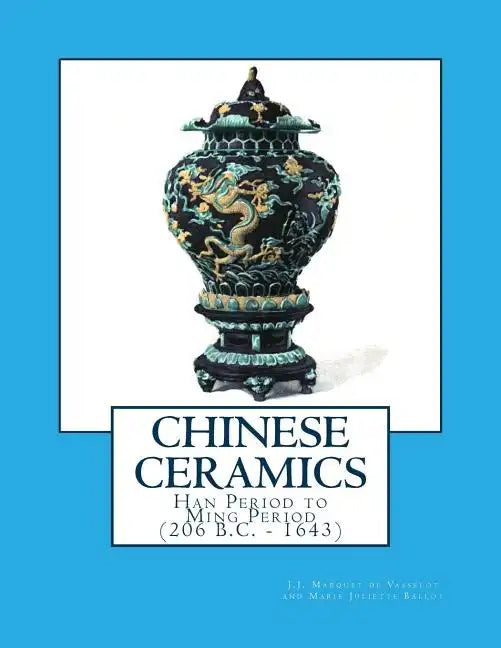 Chinese Ceramics: Han Period to Ming Period (206 B.C. - 1643) - Paperback