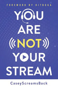 You Are Not Your Stream: A Twitch Broadcaster's Guide to Success Online and Behind the Scenes - Paperback
