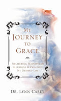 My Journey to Grace: Shattering Mainstream Illusions and Creating My Desired Life - Hardcover