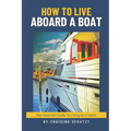 How to Live Aboard A Boat: The Essential Guide to Living on a Yacht - Paperback