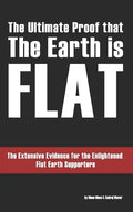 The Ultimate Proof that The Earth is Flat: The Extensive Evidence for the Enlightened Flat Earth Supporters - Paperback
