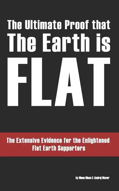 The Ultimate Proof that The Earth is Flat: The Extensive Evidence for the Enlightened Flat Earth Supporters - Paperback