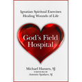 God's Field Hospital: Ignatian Spiritual Exercises to Heal the Wounds of Life - Paperback