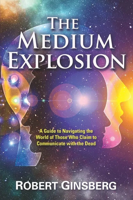 The Medium Explosion: A Guide to Navigating the World of Those Who Claim to Communicate with the Dead - Paperback