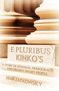 E Pluribus Kinko's: A Story of Business, Democracy, and Freaky Smart People - Paperback