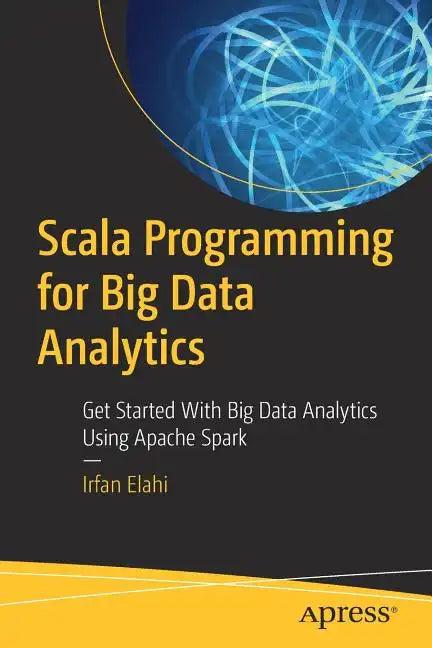Scala Programming for Big Data Analytics: Get Started with Big Data Analytics Using Apache Spark - Paperback