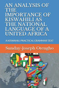 An Analysis of the Importance of Kiswahili as the National Language of a United Africa: A Kiswahili Practical Grammar Text - Paperback