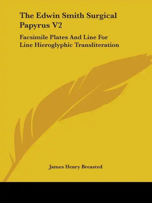 The Edwin Smith Surgical Papyrus V2: Facsimile Plates And Line For Line Hieroglyphic Transliteration - Paperback