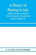 A history of painting in Italy: Umbria, Florence and Siena: from the second to the sixteenth century (Volume II) - Paperback